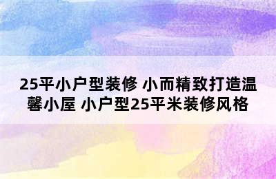 25平小户型装修 小而精致打造温馨小屋 小户型25平米装修风格